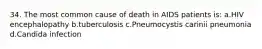 34. The most common cause of death in AIDS patients is: a.HIV encephalopathy b.tuberculosis c.Pneumocystis carinii pneumonia d.Candida infection