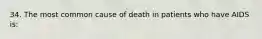 34. The most common cause of death in patients who have AIDS is: