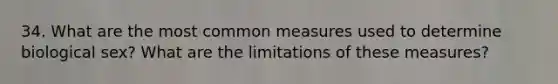 34. What are the most common measures used to determine biological sex? What are the limitations of these measures?