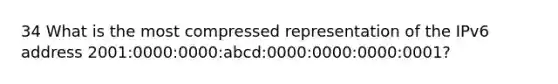 34 What is the most compressed representation of the IPv6 address 2001:0000:0000:abcd:0000:0000:0000:0001?