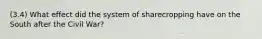 (3.4) What effect did the system of sharecropping have on the South after the Civil War?