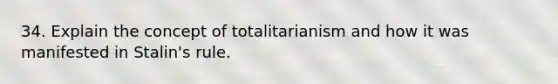 34. Explain the concept of totalitarianism and how it was manifested in Stalin's rule.