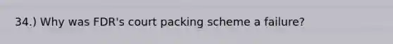 34.) Why was FDR's court packing scheme a failure?