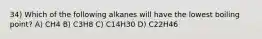 34) Which of the following alkanes will have the lowest boiling point? A) CH4 B) C3H8 C) C14H30 D) C22H46