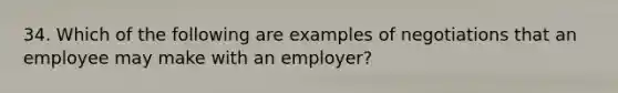 34. Which of the following are examples of negotiations that an employee may make with an employer?