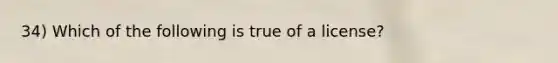 34) Which of the following is true of a license?