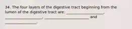 34. The four layers of the digestive tract beginning from the lumen of the digestive tract are: ____________________, ____________________, ________________________ and _________________.