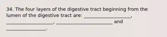 34. The four layers of the digestive tract beginning from the lumen of the digestive tract are: ____________________, ____________________, ________________________ and _________________.