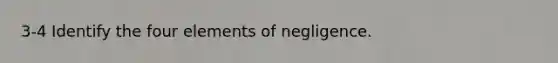 3-4 Identify the four elements of negligence.