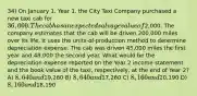 34) On January 1, Year 1, the City Taxi Company purchased a new taxi cab for 36,000. The cab has an expected salvage value of2,000. The company estimates that the cab will be driven 200,000 miles over its life. It uses the units-of-production method to determine depreciation expense. The cab was driven 45,000 miles the first year and 48,000 the second year. What would be the depreciation expense reported on the Year 2 income statement and the book value of the taxi, respectively, at the end of Year 2? A) 8,640 and19,260 B) 8,640 and17,260 C) 8,160 and20,190 D) 8,160 and18,190