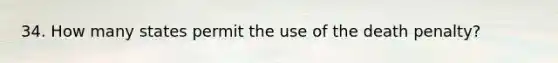 34. How many states permit the use of the death penalty?