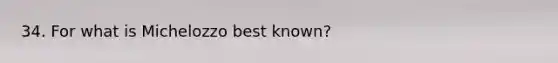 34. For what is Michelozzo best known?