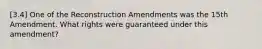 [3.4] One of the Reconstruction Amendments was the 15th Amendment. What rights were guaranteed under this amendment?