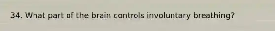 34. What part of the brain controls involuntary breathing?