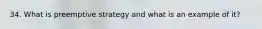 34. What is preemptive strategy and what is an example of it?