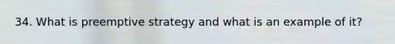 34. What is preemptive strategy and what is an example of it?