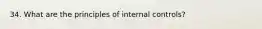 34. What are the principles of internal controls?