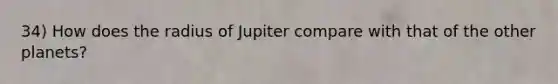 34) How does the radius of Jupiter compare with that of the other planets?