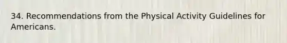 34. Recommendations from the Physical Activity Guidelines for Americans.