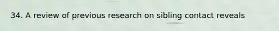 34. A review of previous research on sibling contact reveals