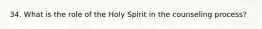 34. What is the role of the Holy Spirit in the counseling process?