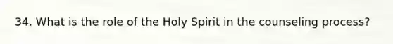 34. What is the role of the Holy Spirit in the counseling process?