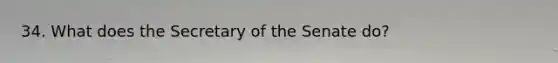 34. What does the Secretary of the Senate do?