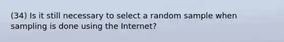 (34) Is it still necessary to select a random sample when sampling is done using the Internet?