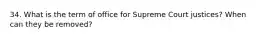 34. What is the term of office for Supreme Court justices? When can they be removed?