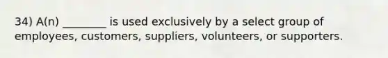 34) A(n) ________ is used exclusively by a select group of employees, customers, suppliers, volunteers, or supporters.