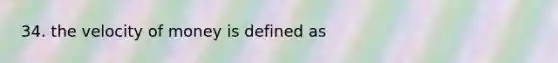 34. the velocity of money is defined as