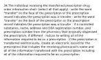 34.The individual receiving the transferred prescription drug order information shall: (select all that apply) · write the word "transfer" on the face of the prescription or the prescription record indicates the prescription was a transfer · write the word "transfer" on the back of the prescription or the prescription record indicates the prescription was a transfer · if a controlled substance, name, address and DEA registration number, and prescription number from the pharmacy that originally dispensed the prescription, if different · reduce to writing all of the information required to be on a prescription · if the prescription is transferred electronically, create an electronic record for the prescription that includes the receiving pharmacist's name and all of the information transferred with the prescription including all of the information required to be on a prescription