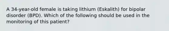 A 34-year-old female is taking lithium (Eskalith) for bipolar disorder (BPD). Which of the following should be used in the monitoring of this patient?