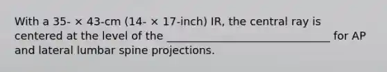 With a 35- × 43-cm (14- × 17-inch) IR, the central ray is centered at the level of the ______________________________ for AP and lateral lumbar spine projections.