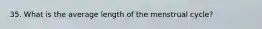 35. What is the average length of the menstrual cycle?