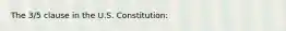 The 3/5 clause in the U.S. Constitution: