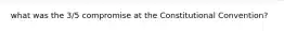 what was the 3/5 compromise at the Constitutional Convention?