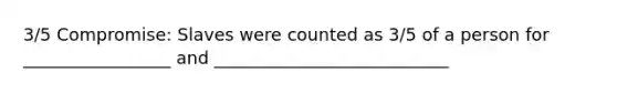 3/5 Compromise: Slaves were counted as 3/5 of a person for _________________ and ___________________________