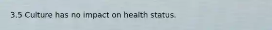 3.5 Culture has no impact on health status.