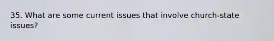 35. What are some current issues that involve church-state issues?