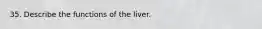 35. Describe the functions of the liver.