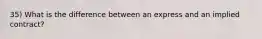 35) What is the difference between an express and an implied contract?