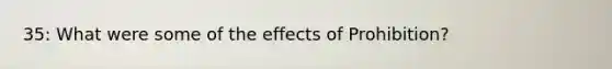 35: What were some of the effects of Prohibition?