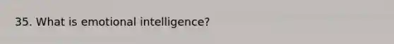 35. What is emotional intelligence?