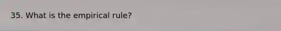 35. What is the empirical rule?