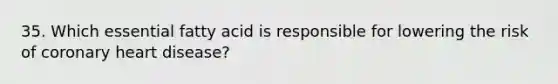 35. Which essential fatty acid is responsible for lowering the risk of coronary heart disease?