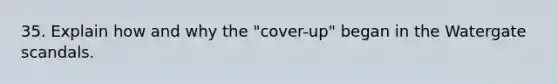 35. Explain how and why the "cover-up" began in the Watergate scandals.