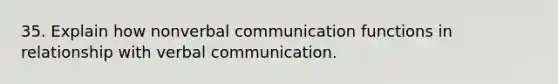 35. Explain how nonverbal communication functions in relationship with verbal communication.