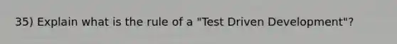 35) Explain what is the rule of a "Test Driven Development"?