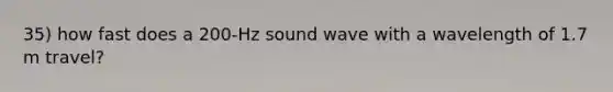 35) how fast does a 200-Hz sound wave with a wavelength of 1.7 m travel?